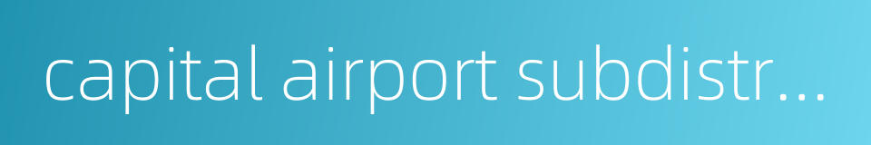 capital airport subdistrict的同义词