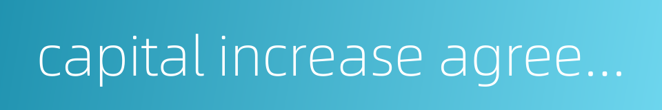 capital increase agreement的同义词