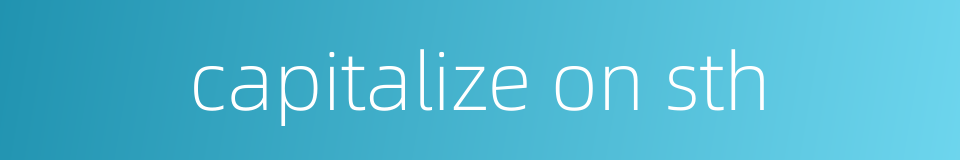 capitalize on sth的同义词
