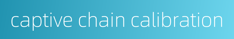 captive chain calibration的同义词