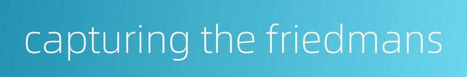 capturing the friedmans的同义词
