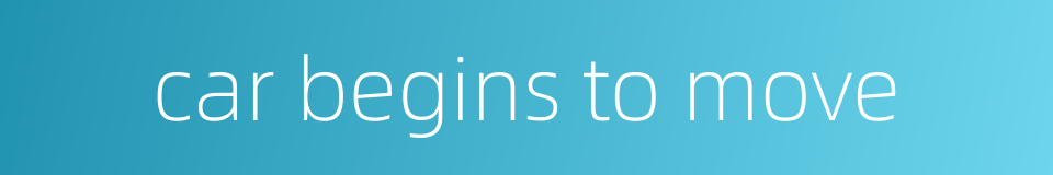 car begins to move的同义词