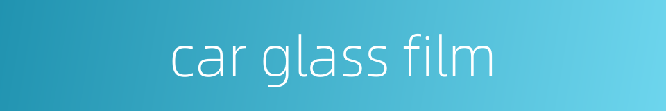 car glass film的同义词