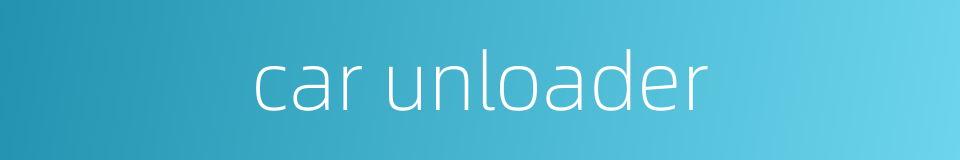 car unloader的同义词