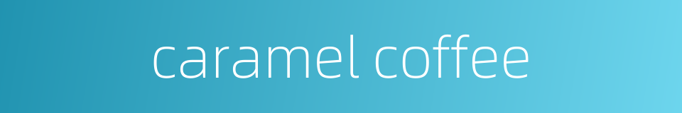 caramel coffee的同义词