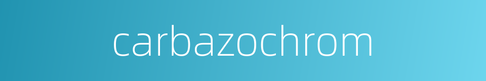 carbazochrom的同义词