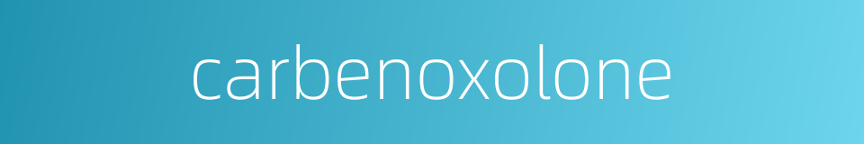 carbenoxolone的同义词