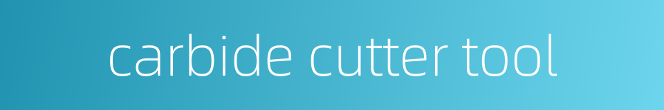 carbide cutter tool的同义词