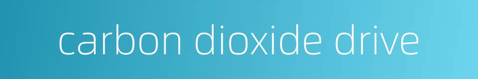 carbon dioxide drive的同义词