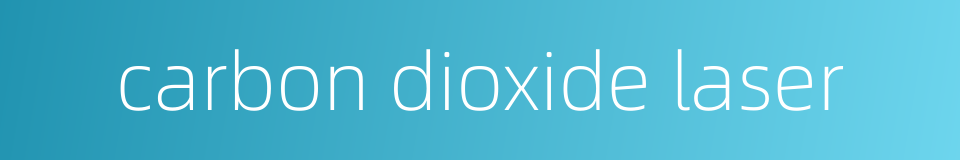 carbon dioxide laser的同义词