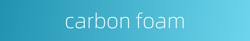 carbon foam的同义词