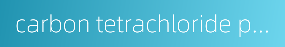 carbon tetrachloride poisoning的同义词