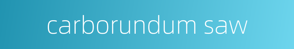 carborundum saw的同义词