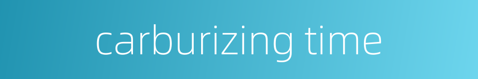 carburizing time的同义词
