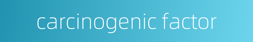 carcinogenic factor的同义词