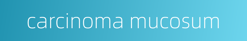 carcinoma mucosum的同义词