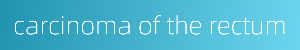 carcinoma of the rectum的同义词
