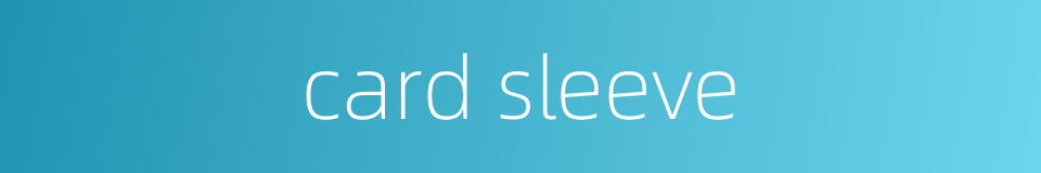 card sleeve的同义词