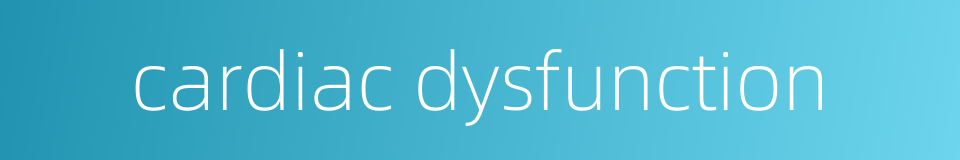 cardiac dysfunction的同义词