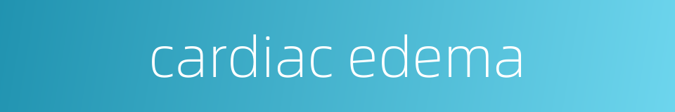 cardiac edema的同义词