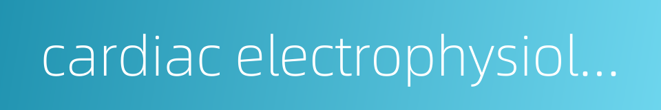 cardiac electrophysiology的同义词