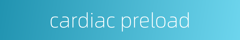 cardiac preload的同义词