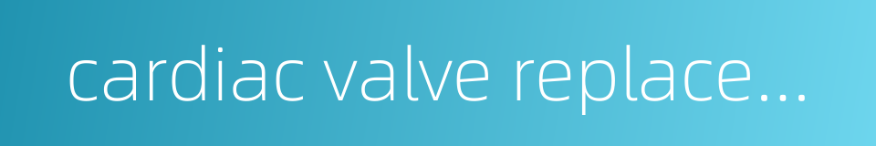 cardiac valve replacement的同义词