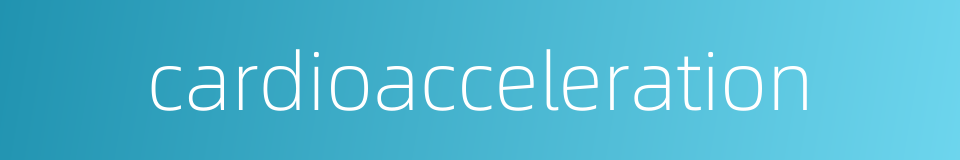 cardioacceleration的同义词