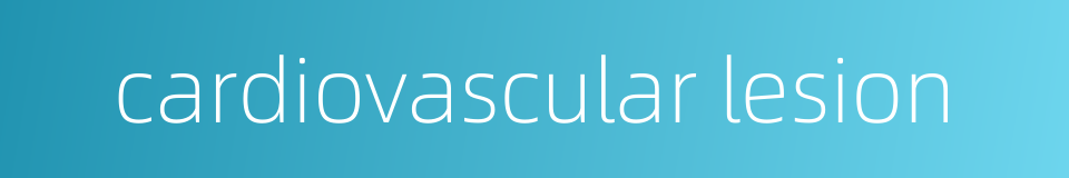 cardiovascular lesion的同义词