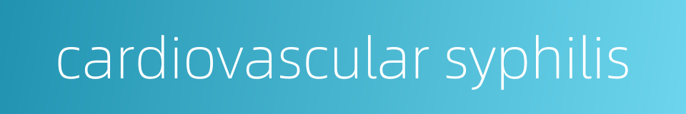 cardiovascular syphilis的同义词