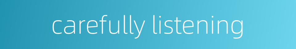 carefully listening的同义词
