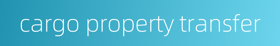 cargo property transfer的同义词