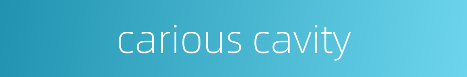 carious cavity的同义词