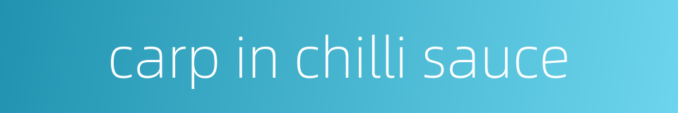 carp in chilli sauce的同义词