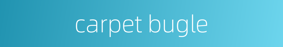 carpet bugle的同义词