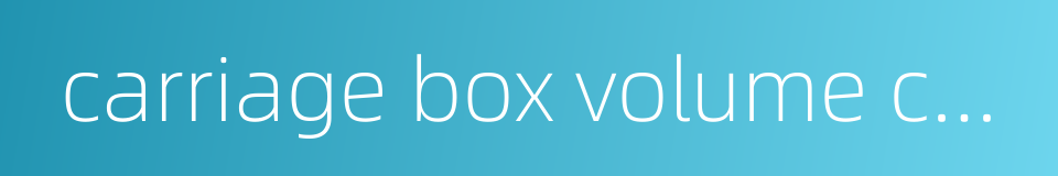 carriage box volume capacity的同义词
