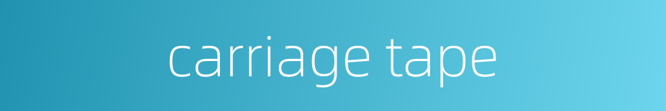 carriage tape的同义词