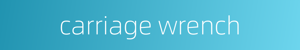 carriage wrench的同义词
