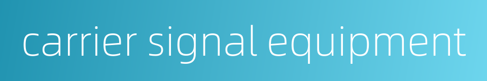 carrier signal equipment的同义词