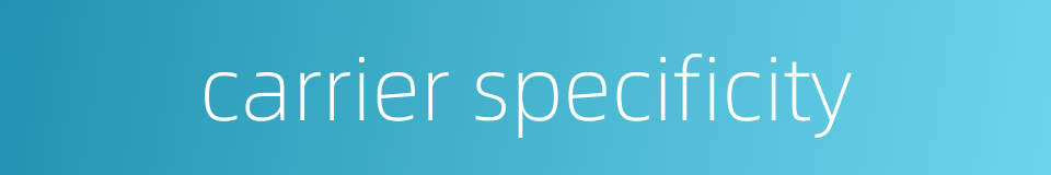 carrier specificity的同义词