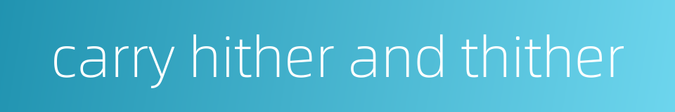carry hither and thither的同义词