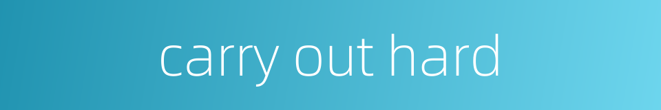 carry out hard的同义词