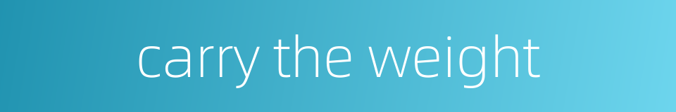 carry the weight的同义词