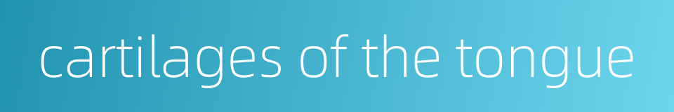cartilages of the tongue的同义词