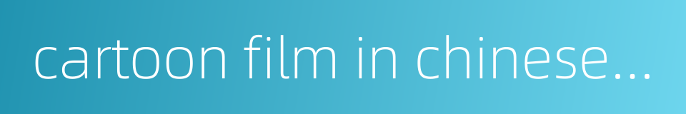 cartoon film in chinese ink and water colours的同义词