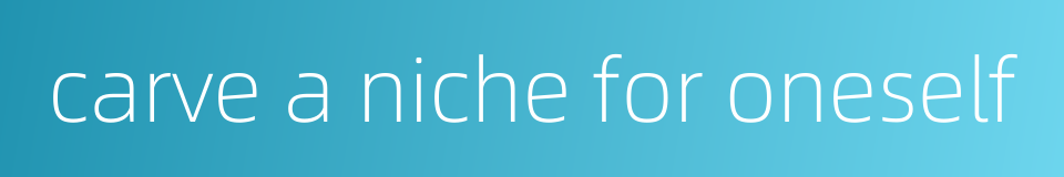 carve a niche for oneself的同义词