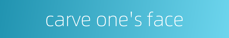 carve one's face的同义词