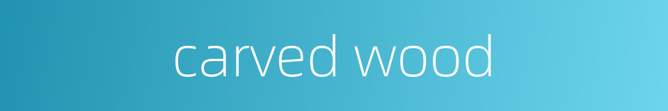 carved wood的同义词