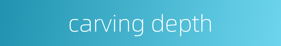 carving depth的同义词