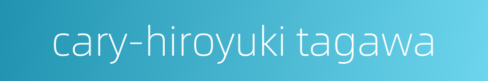 cary-hiroyuki tagawa的同义词